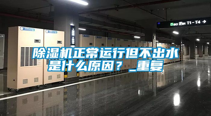 除濕機正常運行但不出水是什么原因<div   id=