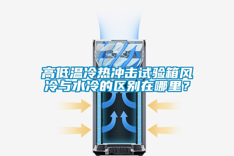 高低溫冷熱沖擊試驗(yàn)箱風(fēng)冷與水冷的區(qū)別在哪里<div   id=