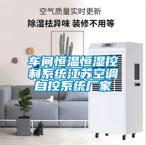 車(chē)間恒溫恒濕控制系統(tǒng)江蘇空調(diào)自控系統(tǒng)廠家