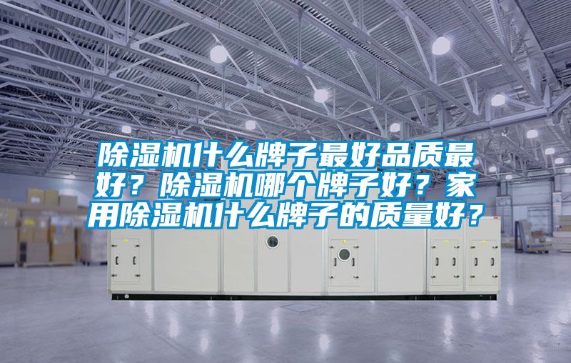 除濕機什么牌子最好品質(zhì)最好<div   id=