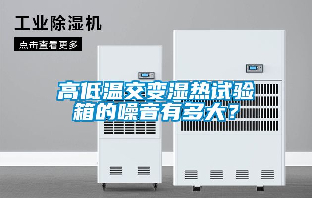高低溫交變濕熱試驗(yàn)箱的噪音有多大<div   id=
