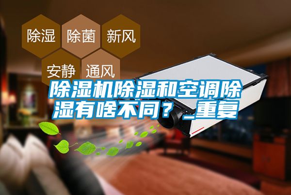 除濕機(jī)除濕和空調(diào)除濕有啥不同<div   id=