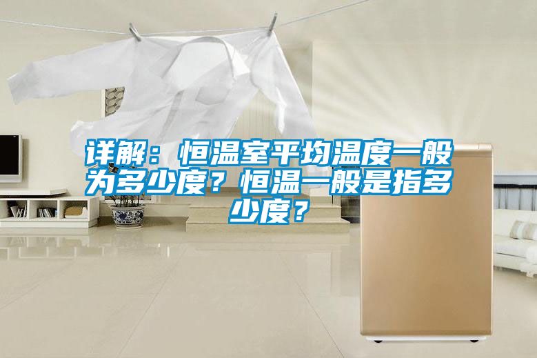 詳解：恒溫室平均溫度一般為多少度<div   id=