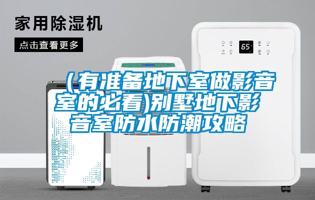 (有準(zhǔn)備地下室做影音室的必看)別墅地下影音室防水防潮攻略
