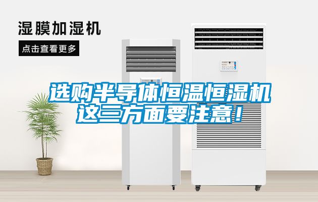 選購半導(dǎo)體恒溫恒濕機(jī)這三方面要注意<div   id=
